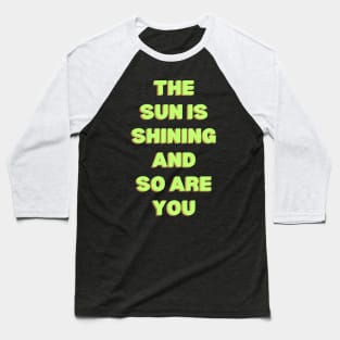 The Sun is Shining and So Are You Baseball T-Shirt
